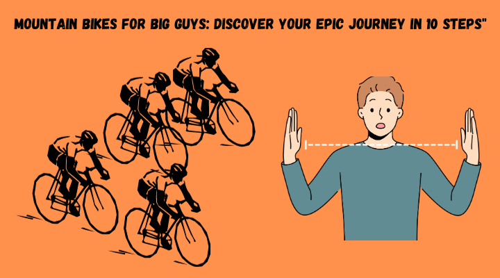 Mountain Bikes for Big Guys: Discover Your Epic Journey in 10 Steps"
