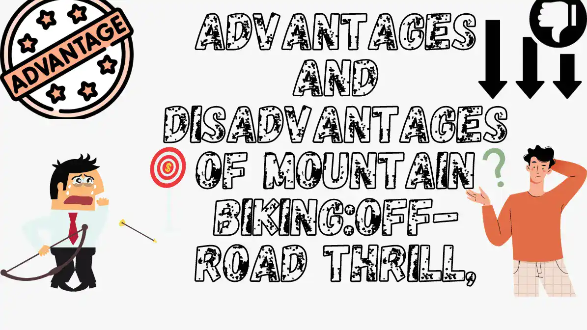 Advantages and Disadvantages of Mountain Biking:Off-Road Thrill,