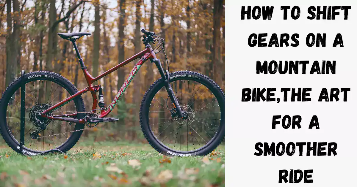 How to Shift Gears on a Mountain Bike,The Art for a Smoother Ride