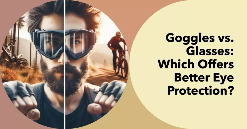Goggles vs. Glasses: Which Offers Superior Eye Protection?