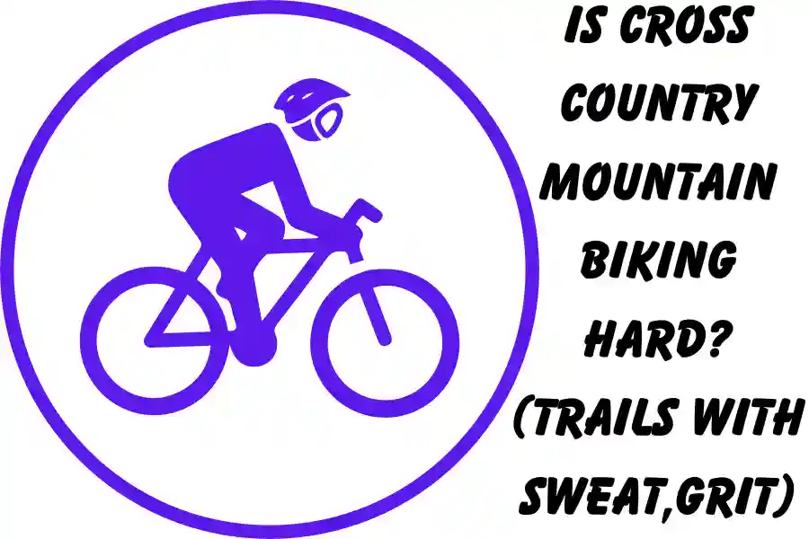 Is Cross Country Mountain biking Hard (Trails with Sweat,Grit)