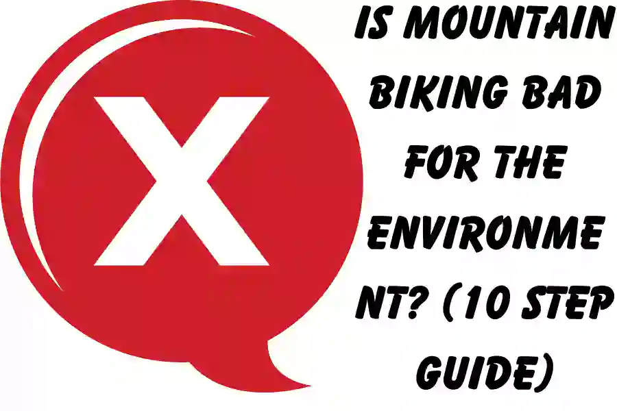 Is mountain biking bad for the environment? (10 step guide)
