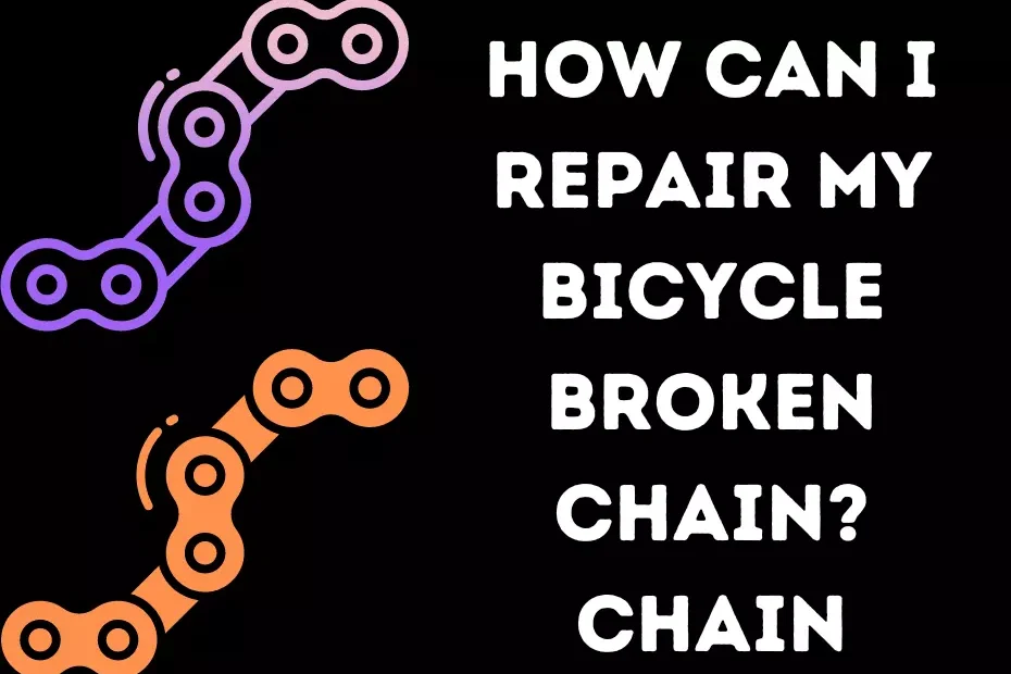 How Can I Repair My Bicycle Broken Chain?